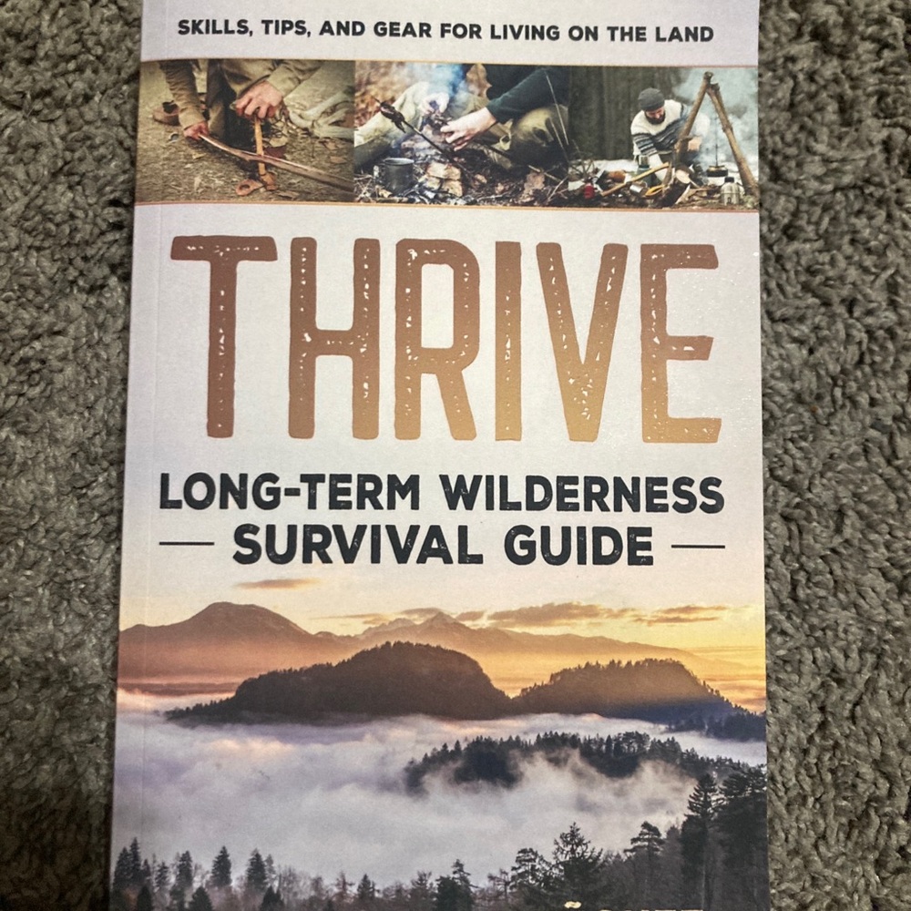 Thrive: Long-Term Wilderness Survival Guide; Skills, Tips, and Gear for Living
